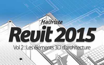 couverture de : Revit 2015 - Partie 2 : Les &eacute;l&eacute;ments 3D d'architecture